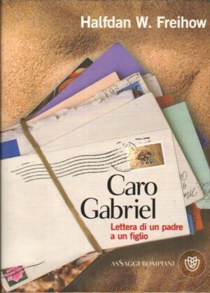 CARO GABRIEL LETTERA DI UN PADRE A UN FIGLIO di H. W. Freihow ed. Bompiani 2010