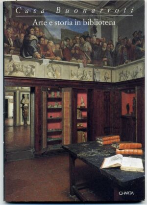 Casa Buonarroti. ARTE E STORIA IN BIBLIOTECA ed. Charta A06
