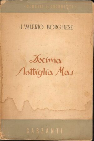 Decima Flottiglia Mas di J. Valerio Borghese ed. Garzanti 1950