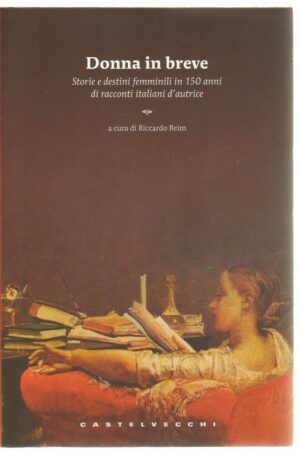 DONNA IN BREVE. STORIE E DESTINI FEMMINILI IN  150 ANNI... di Reim  Castelvecchi