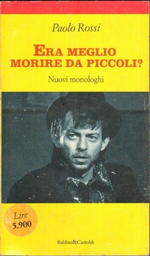 Era meglio morire da piccoli? Nuovi monologhi di Paolo Rossi ed. Baldini & Castoldi