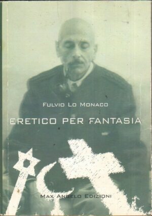 ERETICO PER FANTASIA di Fulvio Lo Monaco ed. Max Angelo  2006