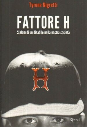 FATTORE H SLALOM DI UN DISABILE NELLA NOSTRA SOCIETA' di Tyrone Nigretti Rizzoli