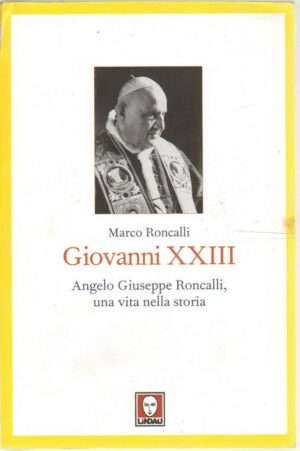 GIOVANNI XXIII ANGELO GIUSEPPE RONCALLI UNA VITA NELLA STORIA di M. Roncalli