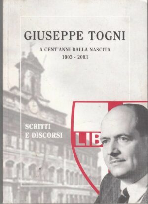 GIUSEPPE TOGNI A CENT'ANNI DALLA NASCITA 1903 - 2003 ed. Fondaz. Giuseppe Togni