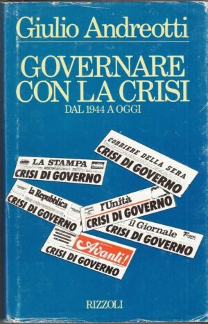 GOVERNARE CON LA CRISI DAL 1944 A OGGI di G. Andreotti ed. Rizzoli