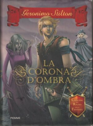Geronimo Stilton LA CORONA D'OMBRA. Cavalieri del Regno della Fantasia Piemme