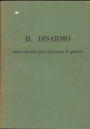 IL DISARMO UNICO MEZZO PER ELIMINARE LE GUERRE ed. Ambasciata URSS in Italia