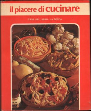 IL PIACERE DI CUCINARE. ed 1979 Paolo e Giuseppe Rossi
