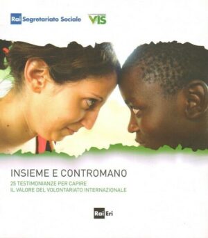 Insieme contromano. 25 testimonianze per capire il valore del volontariato internazionale ed. Rai Eri