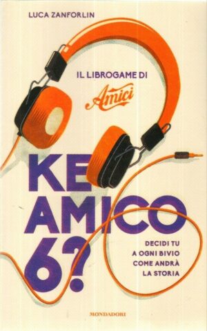 KE AMICO 6? IL LIBROGAME DI AMICI di Luca Zanforlin ed. Mondadori