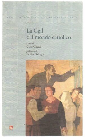 LA CGIL E IL MONDO CATTOLICO di Carlo Ghezzi ed. Ediesse