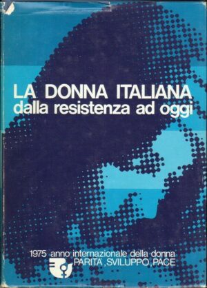 LA DONNA ITALIANA DALLA RESISTENZA AD OGGI ed. Presidenza del Consiglio dei Mini