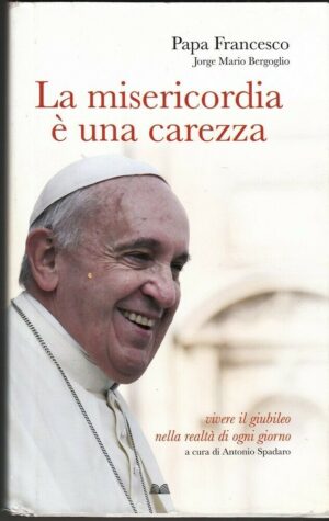 LA MISERICORDIA E' UNA CAREZZA di Papa Francesco ed. Mondolibri.