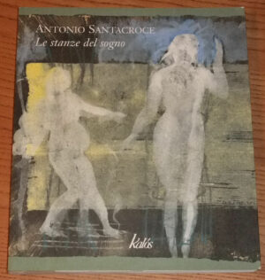 LE STANZE DEL SOGNO di Antonio Santacroce ed. Kalos