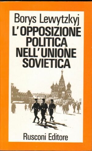 L'OPPOSIZIONE POLITICA NELL'UNIONE SOVIETICA di Borys Lewytzkyj ed. Rusconi 1974