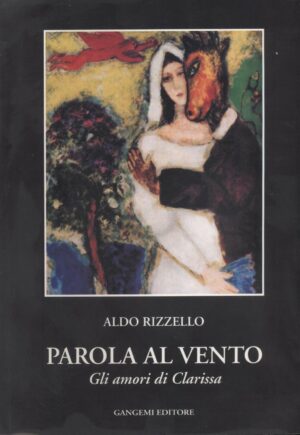 PAROLA AL VENTO. GLI AMORI DI CLARISSA di Aldo Rizzello ed. Gangemi - B02