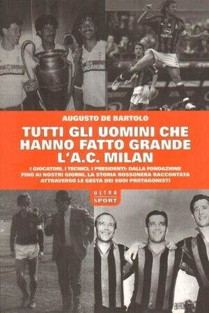 TUTTI GLI UOMINI CHE HANNO FATTO GRANDE L'A.C. MILAN di A. De Bartolo ed. Ultra