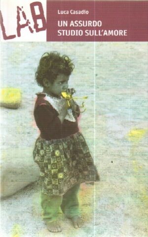 UN ASSURDO STUDIO SULL'AMORE di Luca Casadio 1° ed. LAB 2009