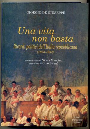 Una vita non basta - Ricordi politici dell'Italia repubblicana (1953-1994) di De Giuseppe ed. Congedo