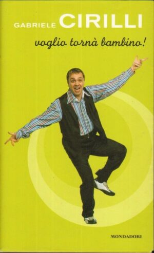 Voglio tornà bambino! di Gabriele Cirilli ed. Mondadori