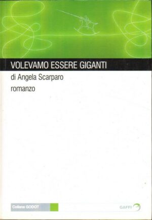 VOLEVAMO ESSERE GIGANTI di Angela Scarparo ed. Gaffi